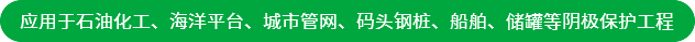 應(yīng)用于石油化工、海洋平臺(tái)、城市管網(wǎng)、碼頭鋼樁、船舶、儲(chǔ)罐等陰極保護(hù)工程